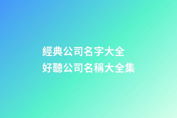 經典公司名字大全 好聽公司名稱大全集